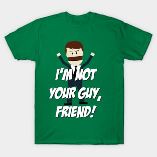 I'm not your Guy, Friend! T-Shirt